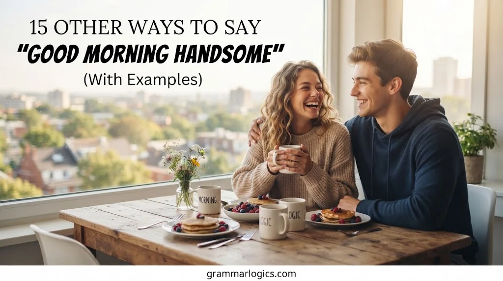 15 Other Ways to Say “Good Morning Handsome” (With Examples)